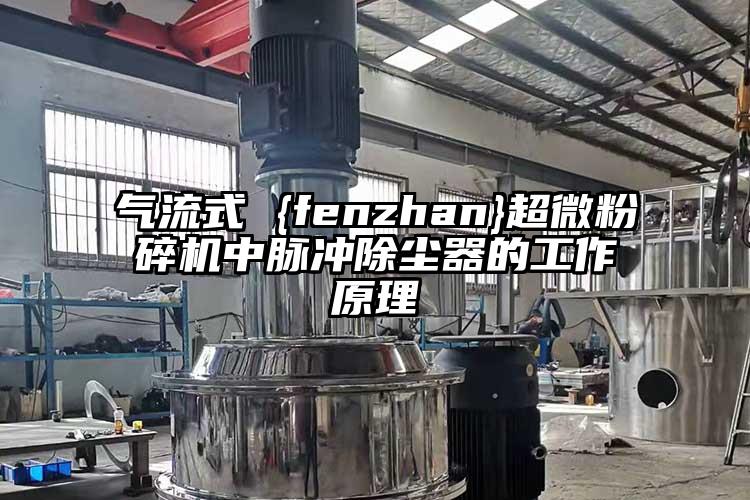 氣流式 {fenzhan}超微粉碎機(jī)中脈沖除塵器的工作原理